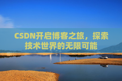 CSDN开启博客之旅，探索技术世界的无限可能